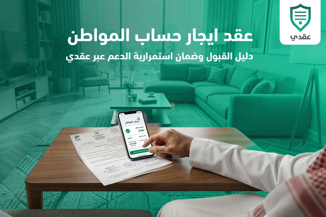 عقد ايجار حساب المواطن: الدليل الكامل للقبول وضمان استمرارية الدعم عبر منصة "عقدي"